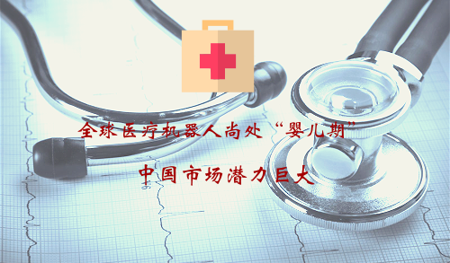 全球醫(yī)療機(jī)器人尚處“嬰兒期” 中國(guó)市場(chǎng)潛力巨大